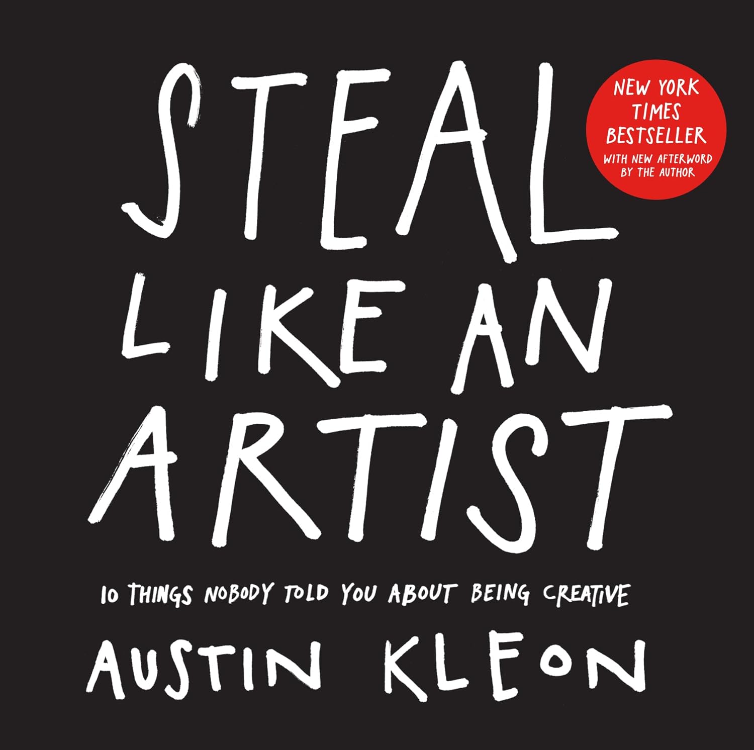 Steal Like an Artist 10 Things Nobody Told You About Being Creative by Austin Kleon